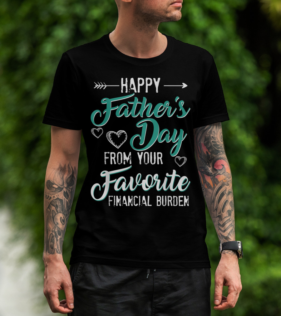 Happy Father's Day From Your Favorite Financial Burden T-Shirt