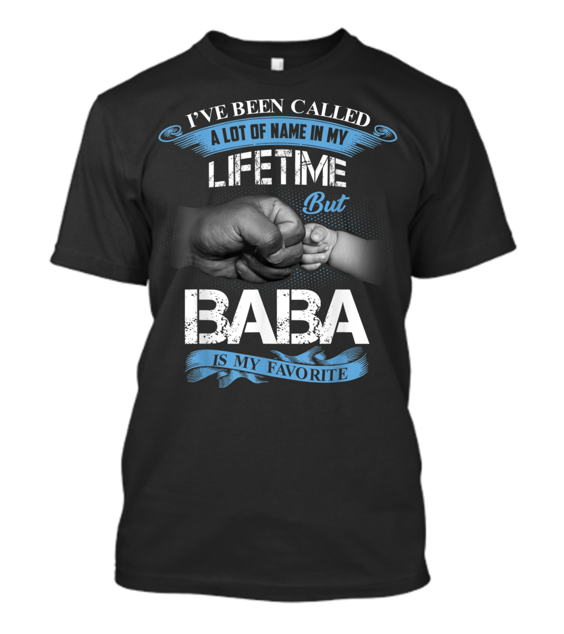 I've Been Called A Lot Of Name In My Lifetime But Baba Is My Favorite T-Shirt