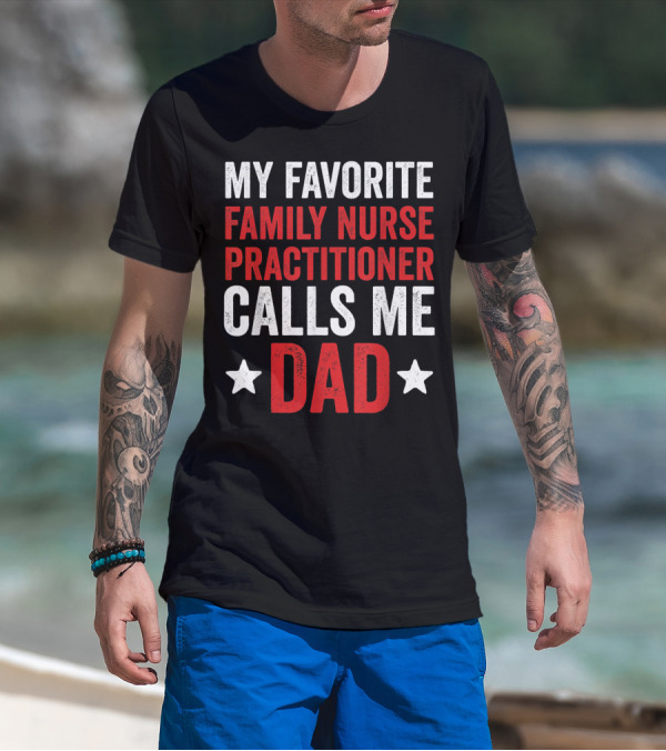 My Favorite Family Nurse Practitioner Calls Me Dad T-Shirt