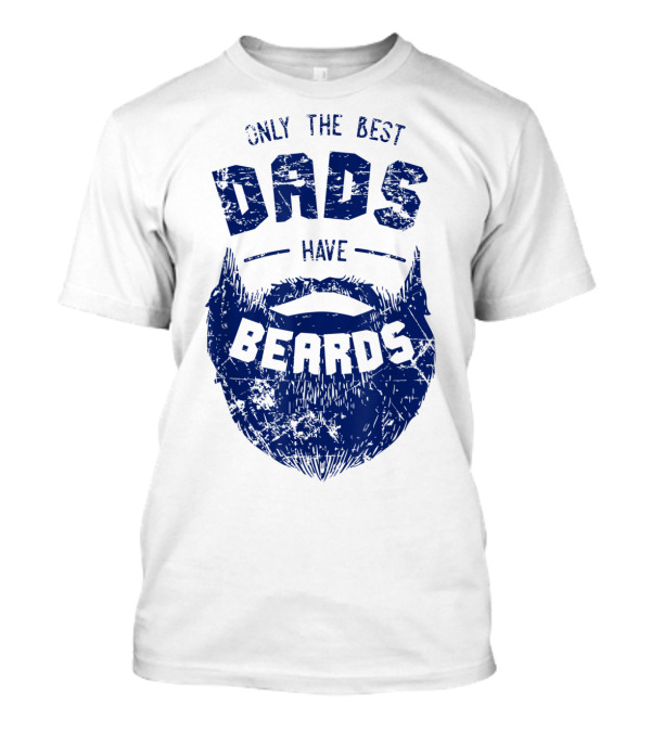 Only The Best Dads Have Beards T-Shirt