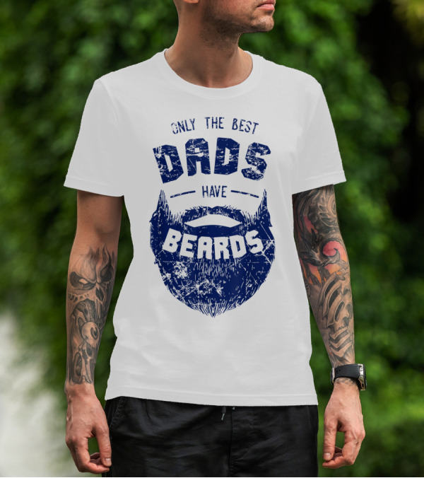 Only The Best Dads Have Beards T-Shirt