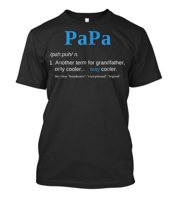 PaPa Definition Another Term For Grandfather Only Cooler Way Cooler See Also Handsome Exceptional Legend T-Shirt