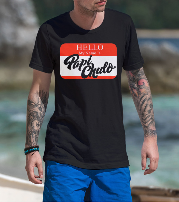 HELLO My Name Is Papi Chulo T-Shirt