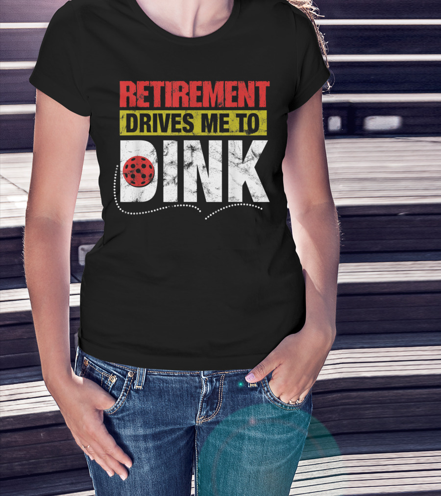 Retirement Drives Me To Dink Pickleball T-Shirt
