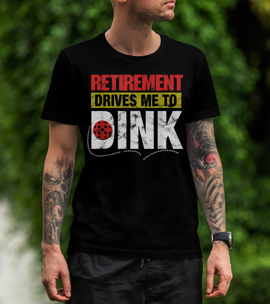 Retirement Drives Me To Dink Pickleball T-Shirt