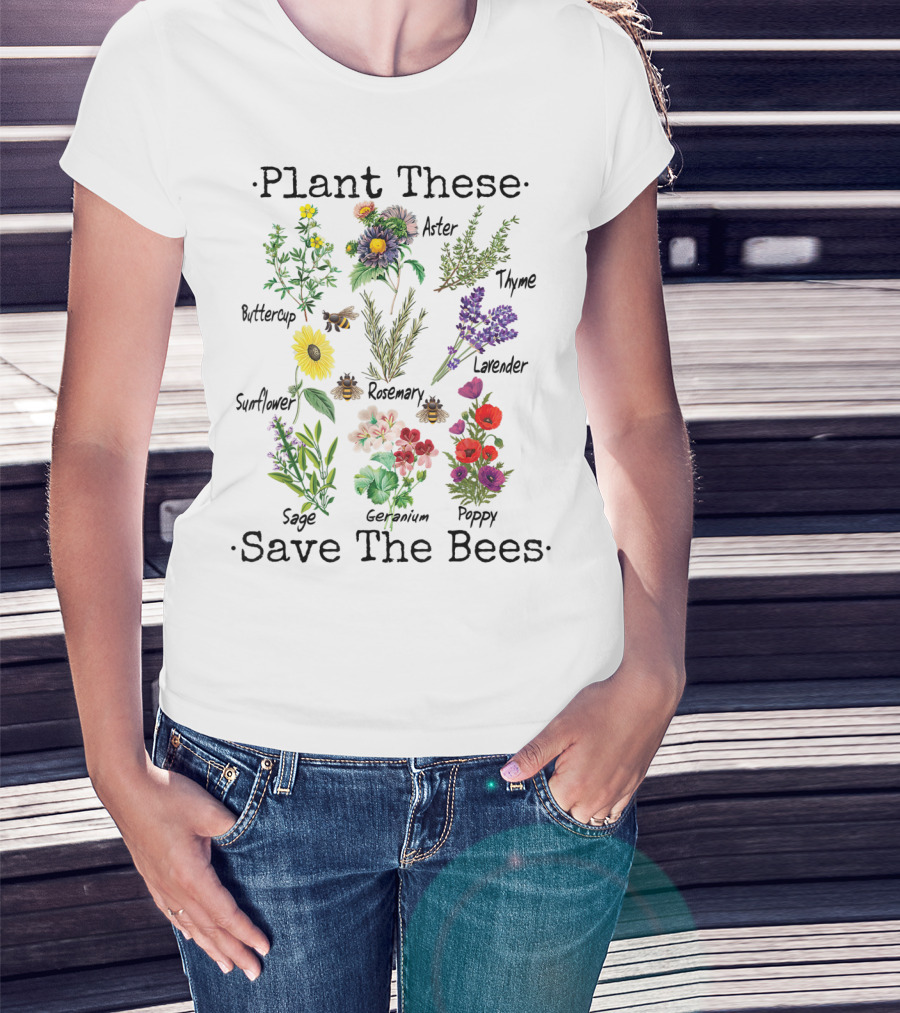 Plant These Save The Bees Buttercup Sunflower Sage Aster Rosemary Geranium Thyme Lavender Poppy T-Shirt