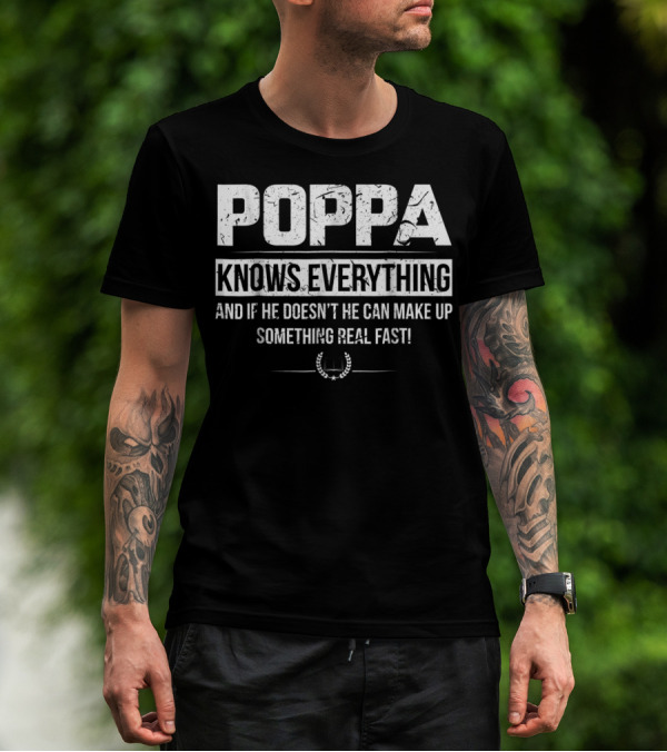 POPPA KNOWS EVERYTHING AND IF HE DOESN'T HE CAN MAKE UP SOMETHING REAL FAST T-Shirt