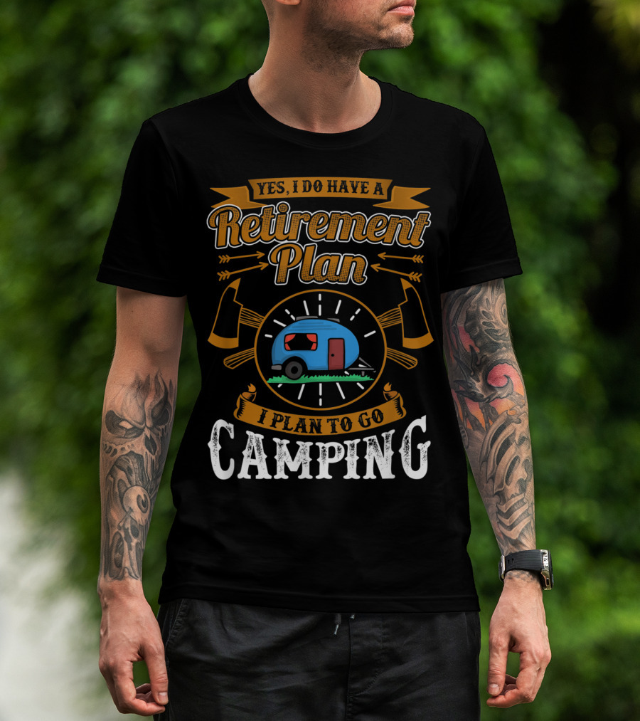 Yes I Do Have A Retirement Plan I Plan To Go Camping RV T-Shirt