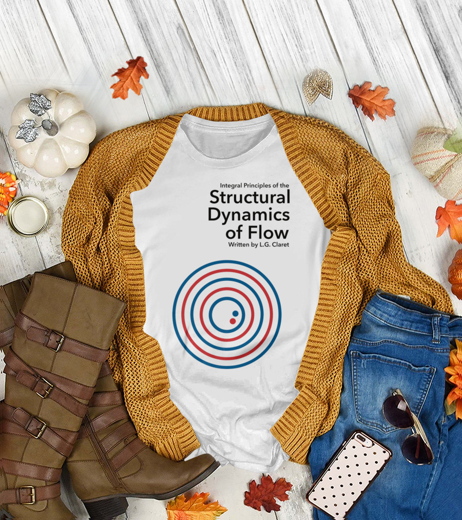 Integral Principles of the Structural Dynamics of Flow Written by L.G. Claret T-Shirt