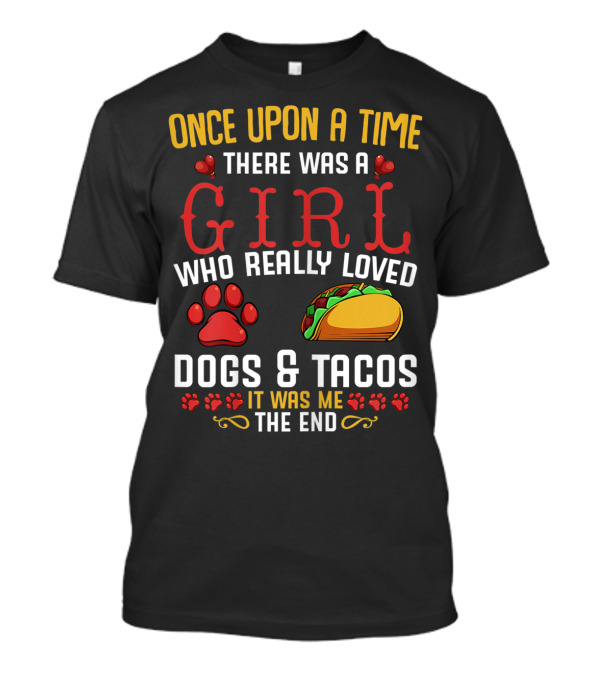 Once Upon A Time There Was A Girl Who Really Loved Dogs And Tacos It Was Me The End T-Shirt