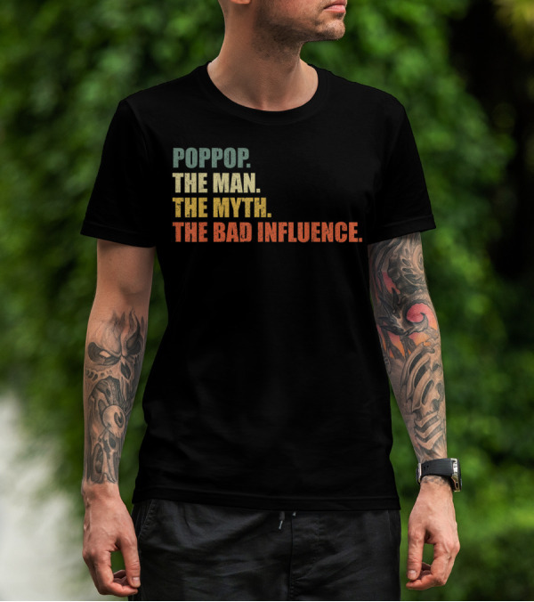 Poppop The Man The Myth The Bad Influence T-Shirt