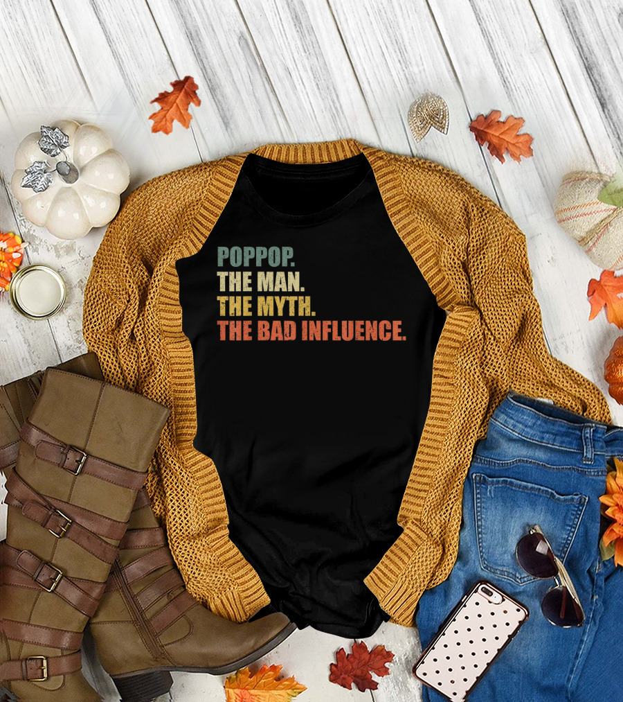Poppop The Man The Myth The Bad Influence T-Shirt