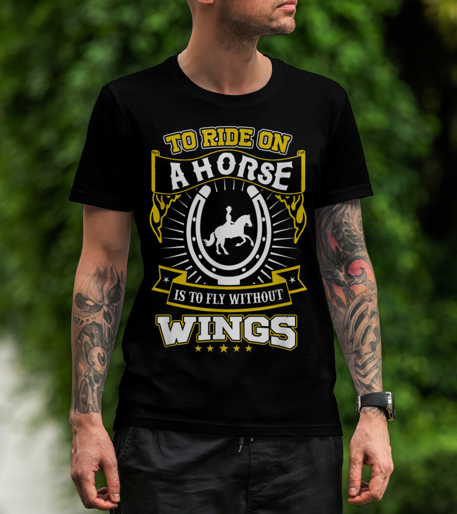 To Ride On A Horse Is To Fly Without Wings T-Shirt