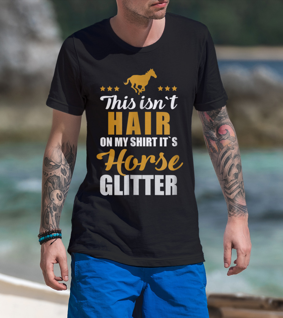This Isn't Hair On My Shirt It's Horse Glitter T-Shirt