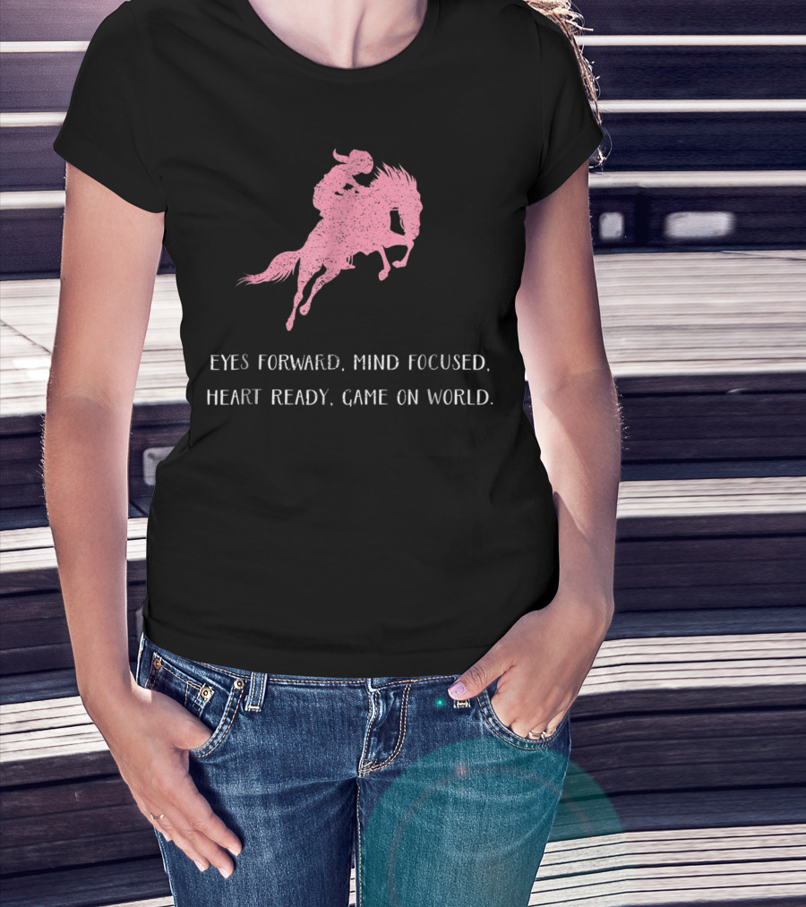Eyes Forward Mind Focused Heart Ready Game On World Rodeo Horse T-Shirt