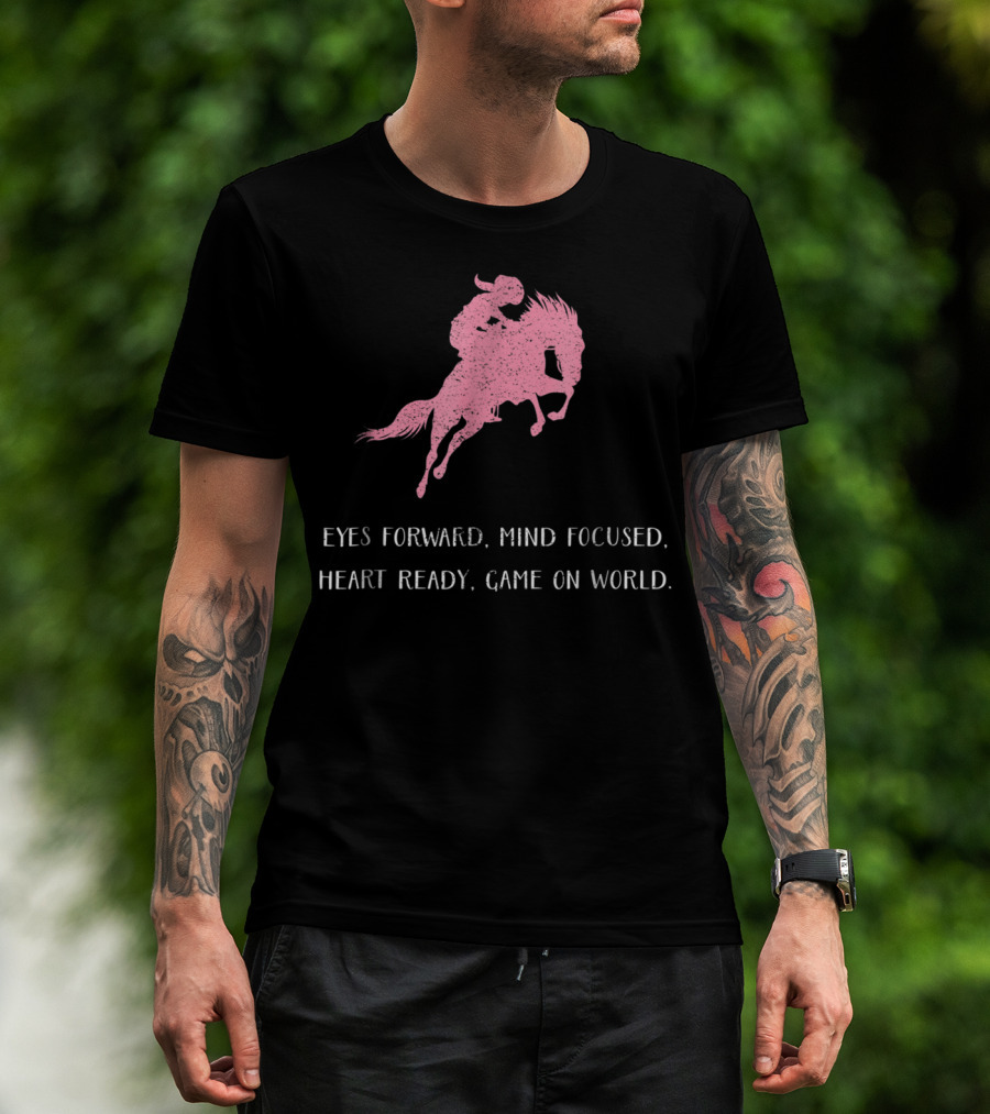 Eyes Forward Mind Focused Heart Ready Game On World Rodeo Horse T-Shirt