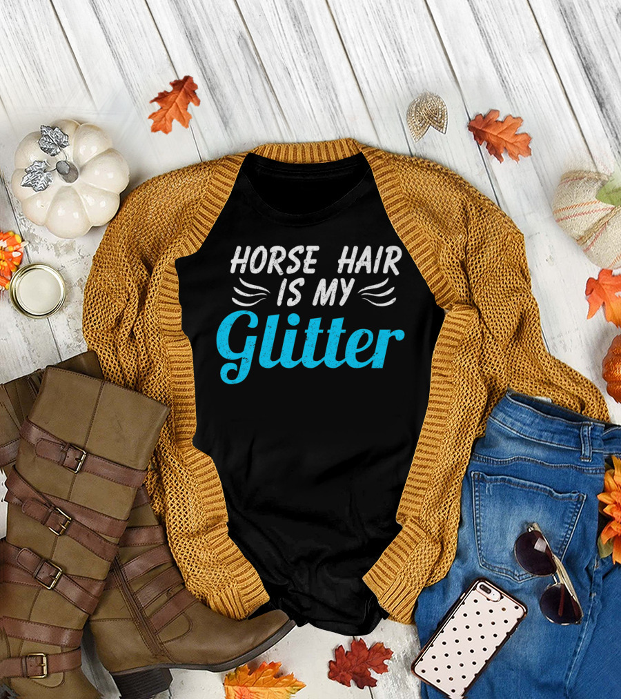 Funny Horse Hair Is My Glitter Gift For Equestrian Lover HW T-Shirt