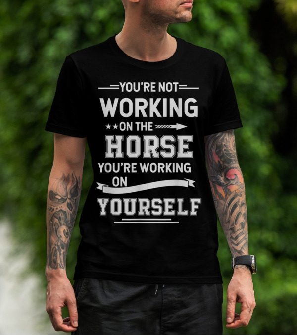 You're Not Working On The Horse You're Working On Yourself Equestrian Funny Horse For Girl T-Shirt