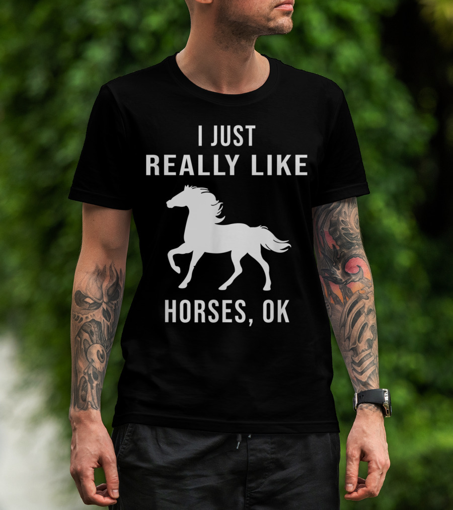 I Just Really Like Horses OK Funny Horse T-Shirt