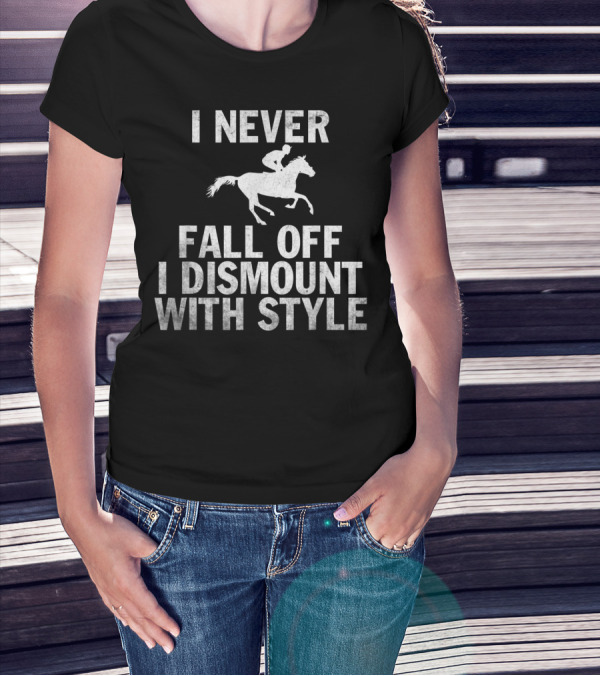 I Never Fall Off I Dismount With Style Funny Horse Equestrian Riding T-Shirt