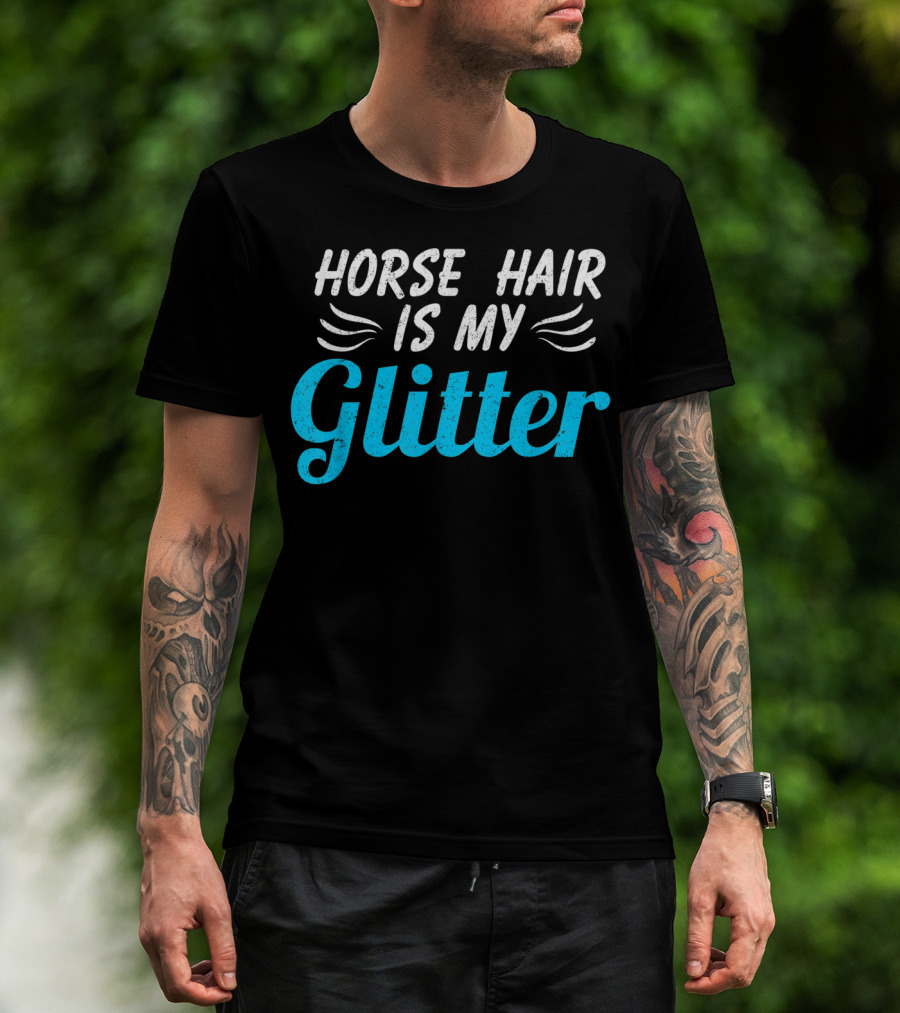Horse Hair Is My Glitter Gift For Horse Lover Funny Equestrian T-Shirt