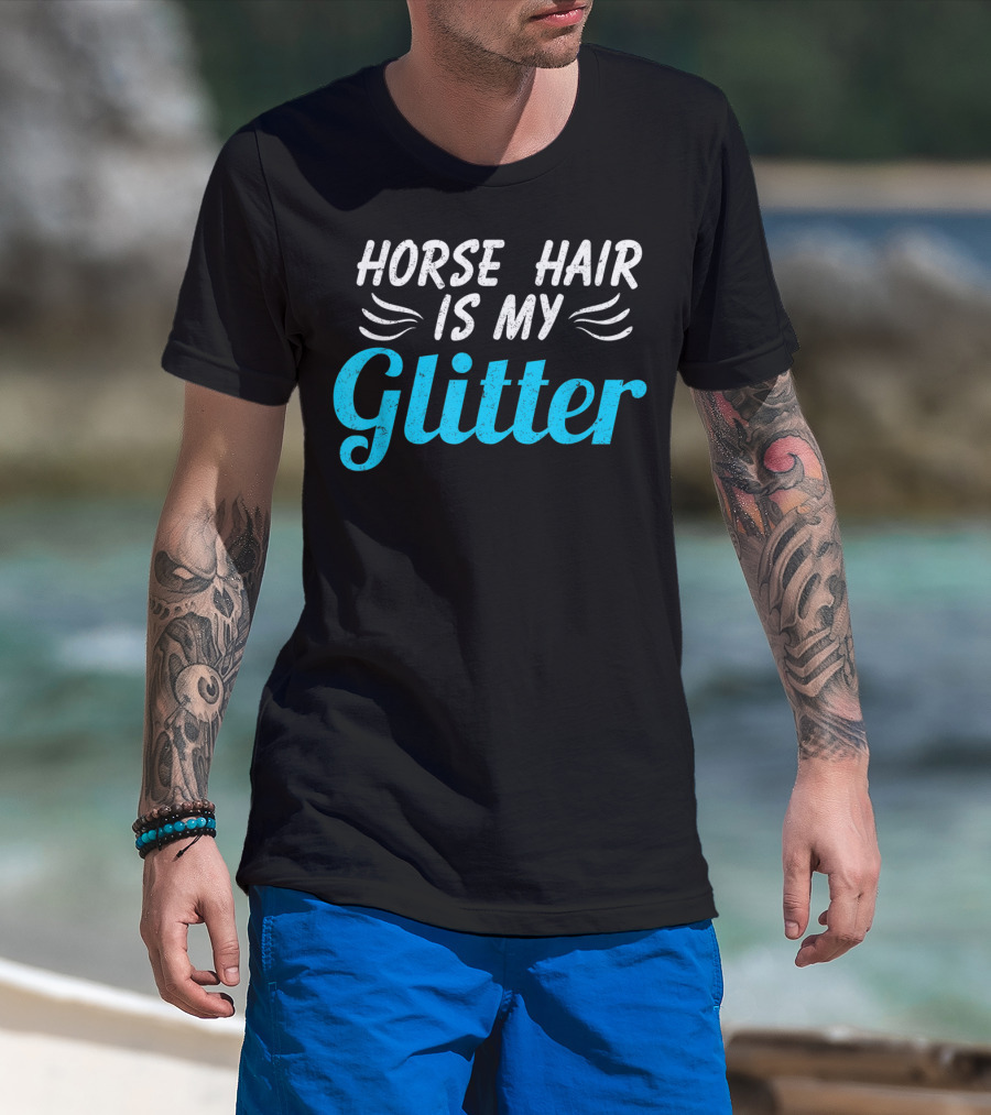 Horse Hair Is My Glitter Gift For Horse Lover Funny Equestrian T-Shirt