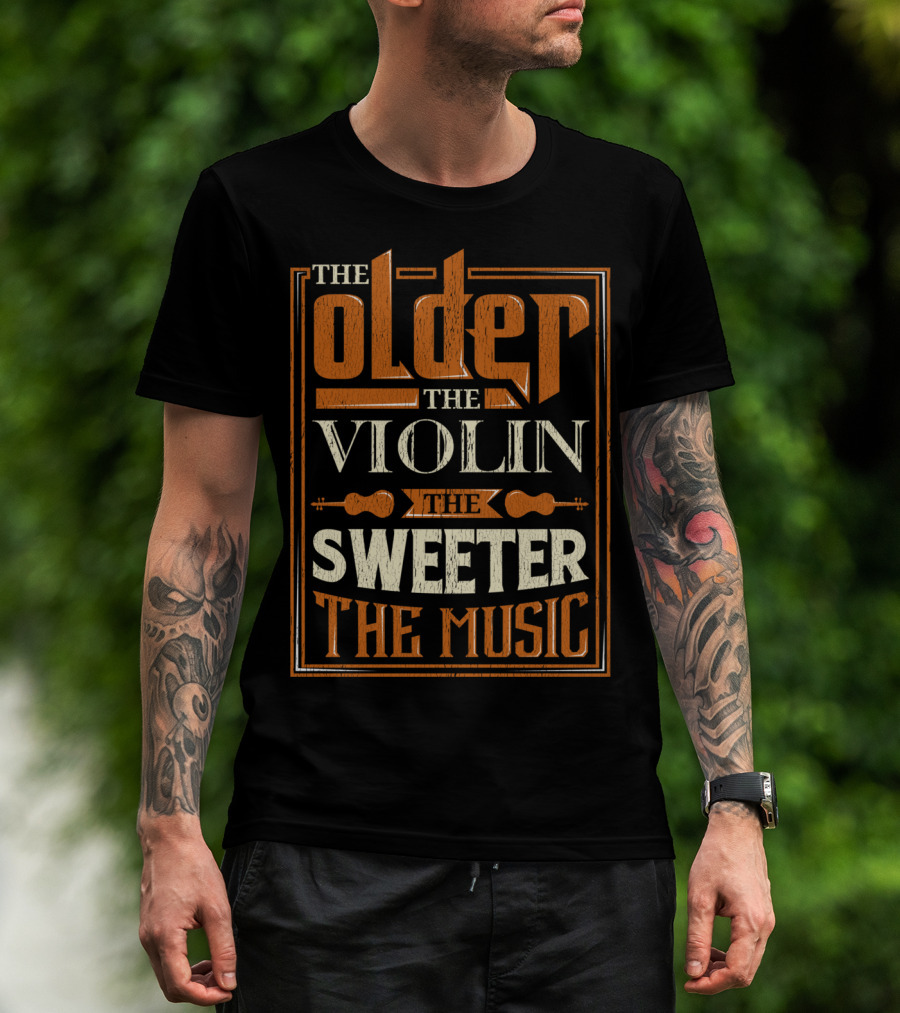 The Older The Violin The Sweeter The Music T-Shirt