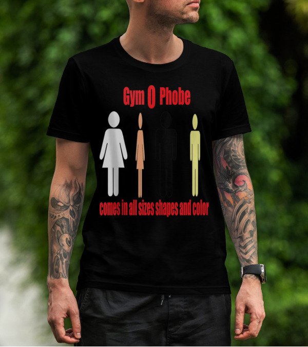 Gym O Phobe Comes In All Sizes Shapes And Color T-Shirt
