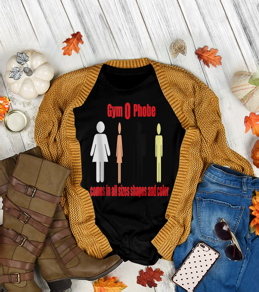 Gym O Phobe Comes in All Sizes Shapes and Color T-Shirt