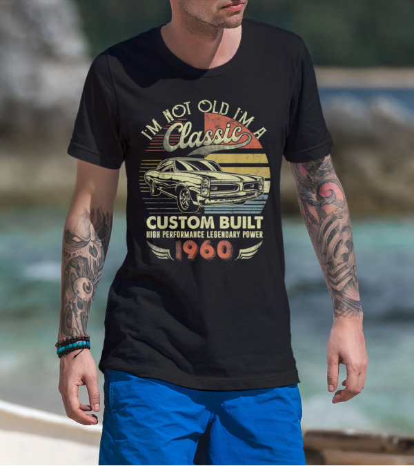 I'm Not Old I'm A Classic Custom Built High Performance Legendary Power 1960 T-Shirt