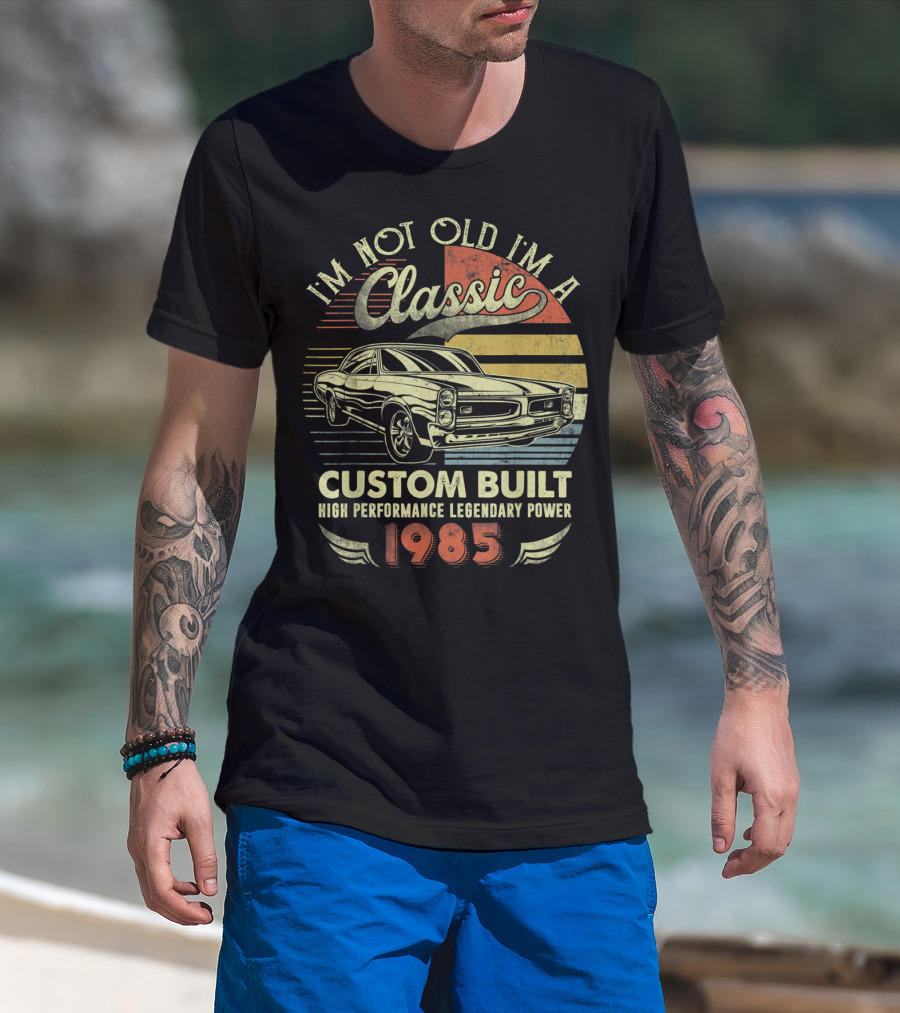 I'm Not Old I'm A Classic Custom Built High Performance Legendary Power 1985 T-Shirt