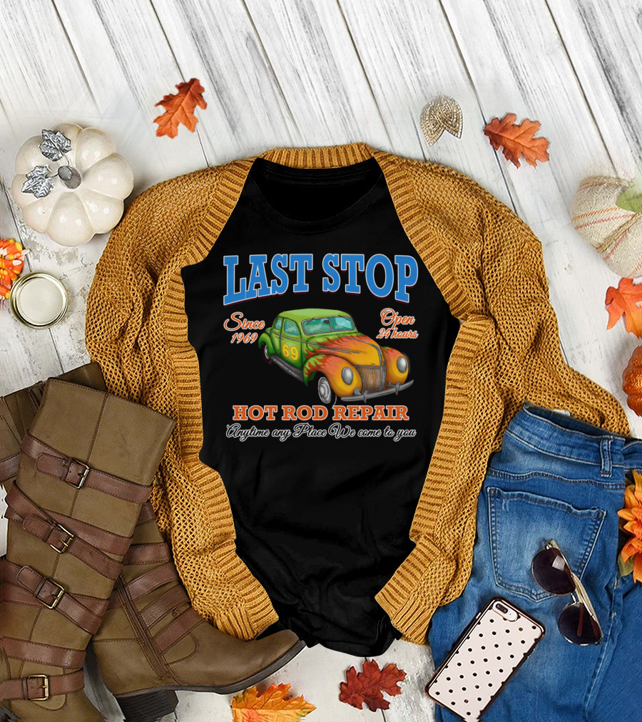 Last Stop Hot Rod Repair Since 1969 Open 24 Hours Classic Car Anytime Any Place We Come to You T-Shirt