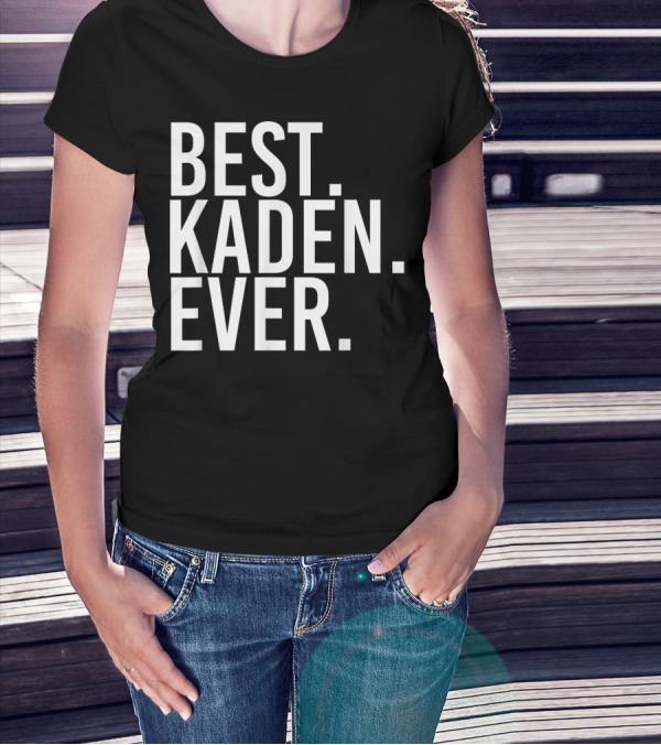 Best Kaden Ever Funny Personalized Name Joke T-Shirt