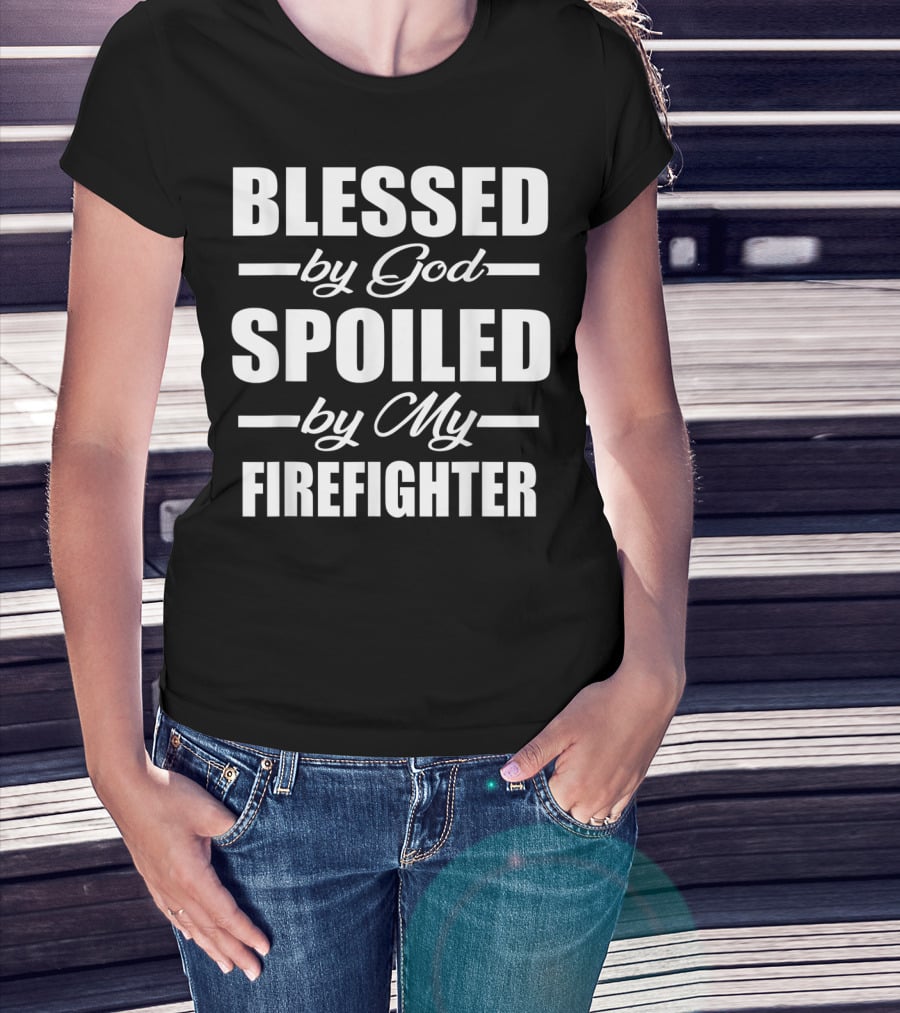 Blessed By God Spoiled By My Firefighter T-Shirt