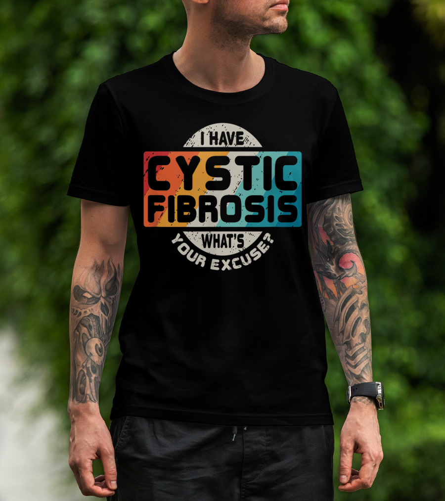 I Have Cystic Fibrosis What's Your Excuse? T-Shirt