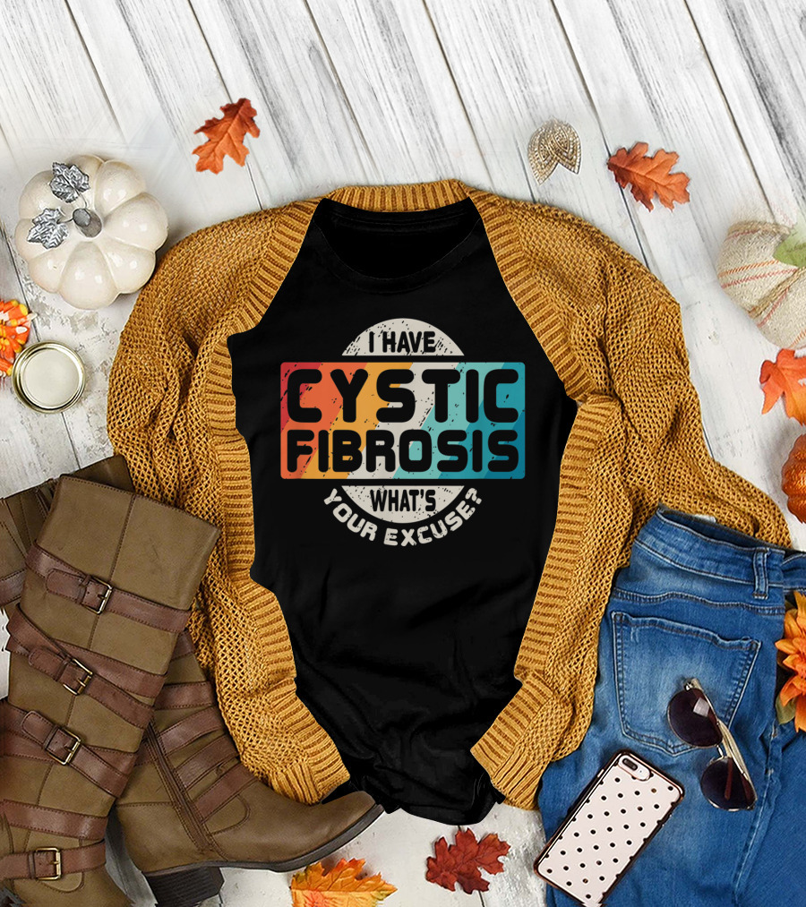 I Have Cystic Fibrosis What's Your Excuse? T-Shirt