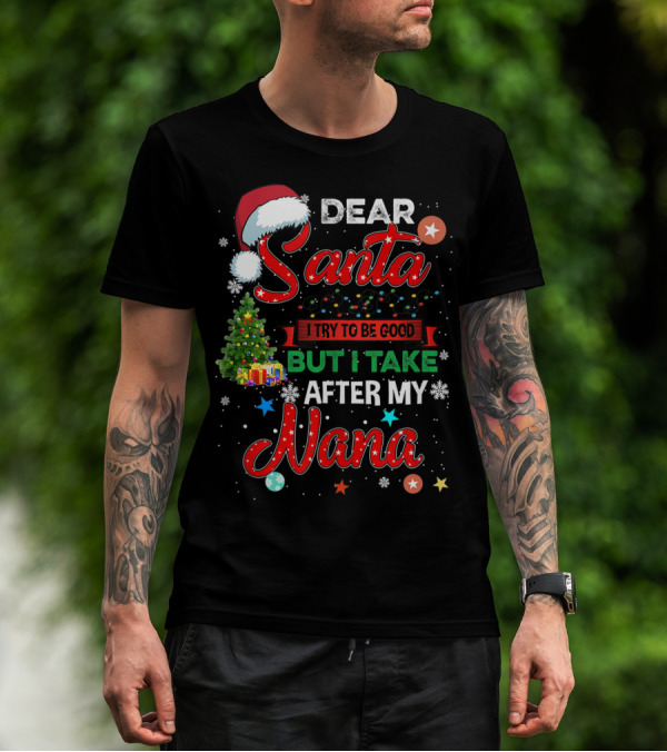 Dear Santa I Try To Be Good But I Take After My Nana T-Shirt