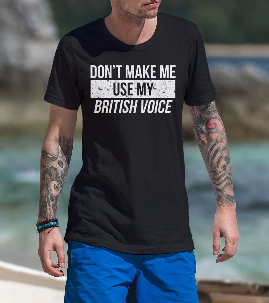Don't Make ME Use My British Voice United T-Shirt