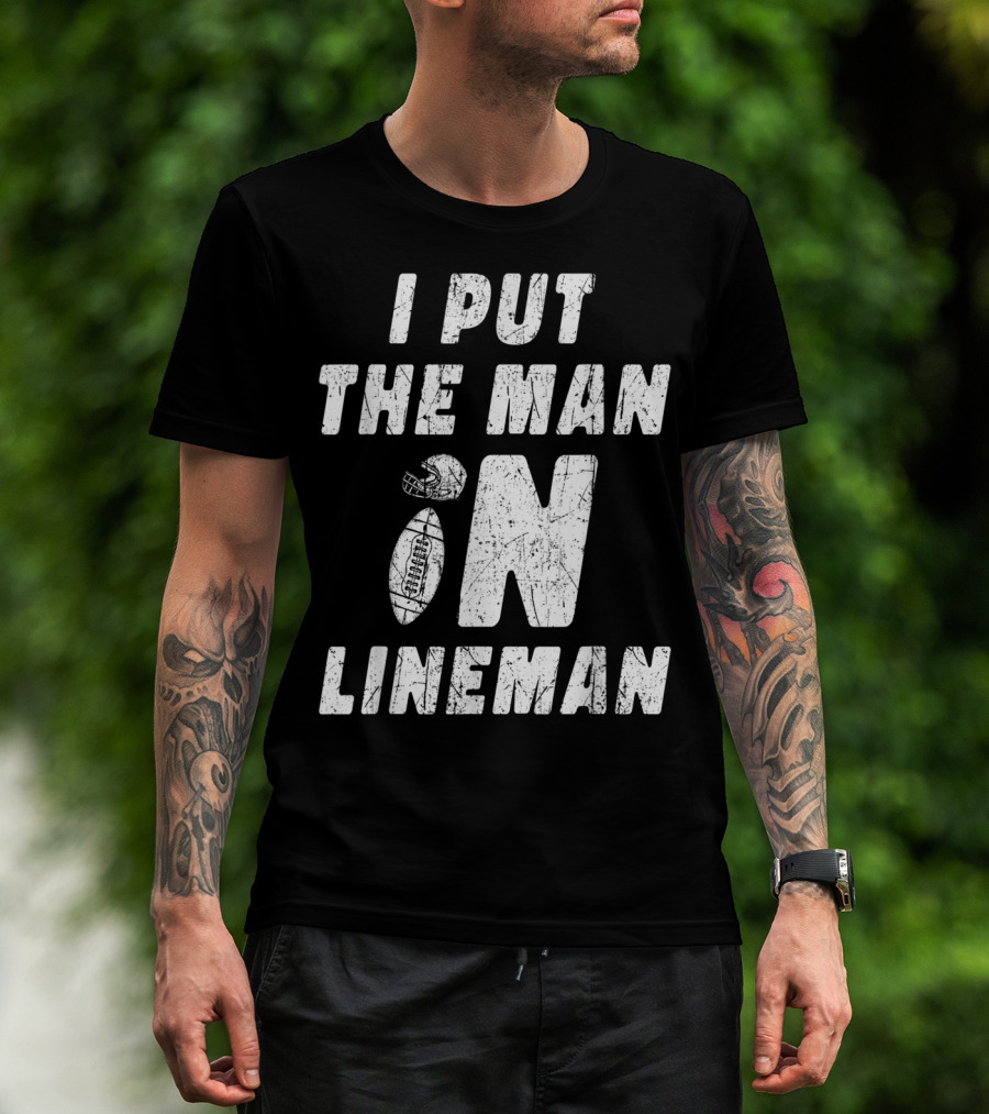 I Put The Man In Football Lineman Offensive Defensive T-Shirt