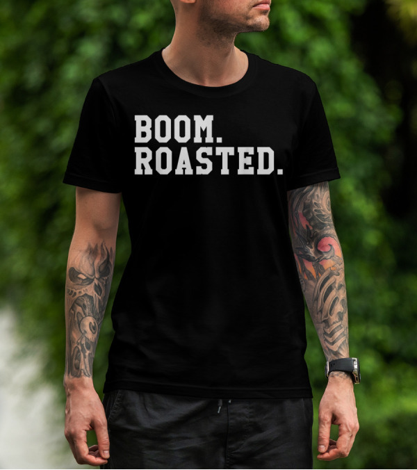 Boom Roasted Funny Savage Dank T-Shirt