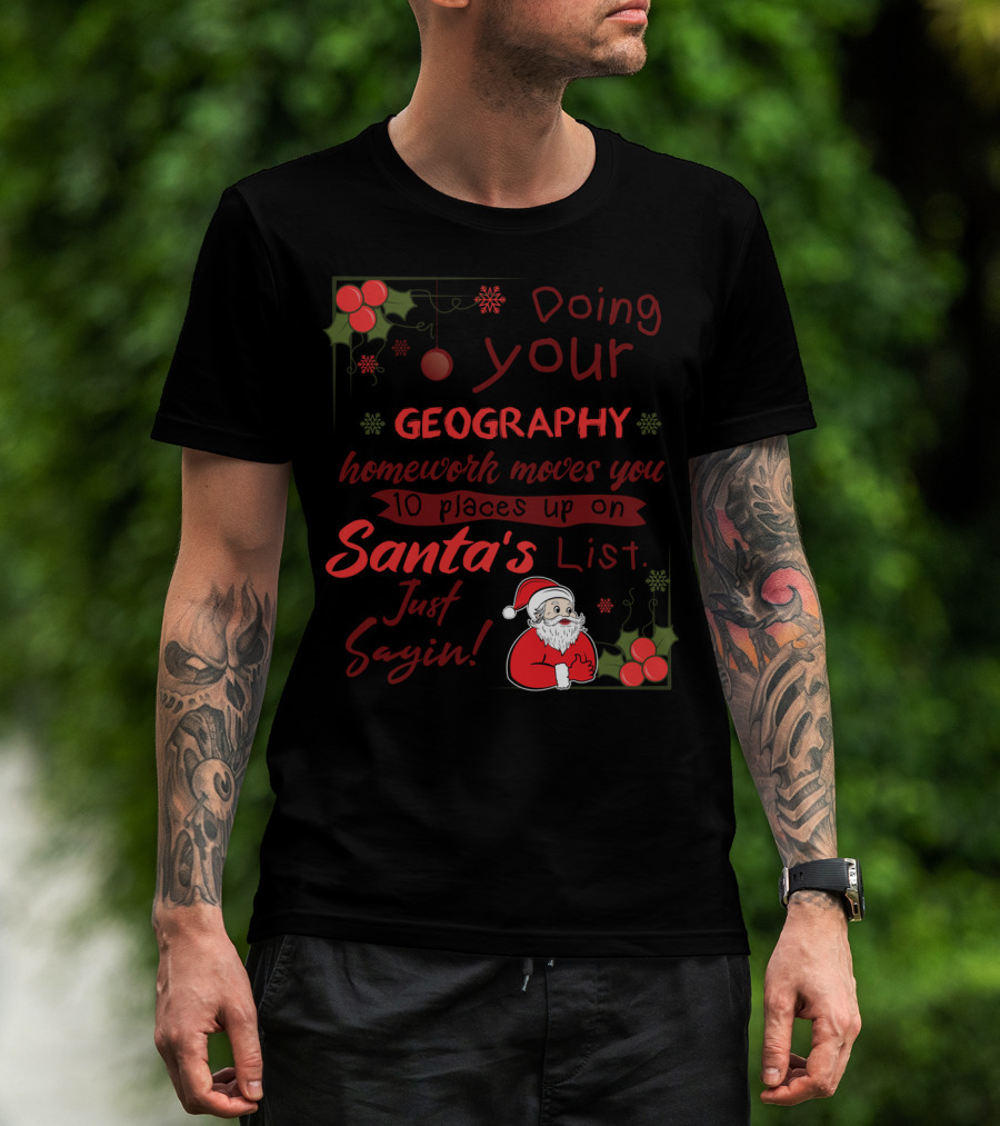 Doing Your Geography Homework Moves You 10 Places Up On Santa's List Just Sayin T-Shirt