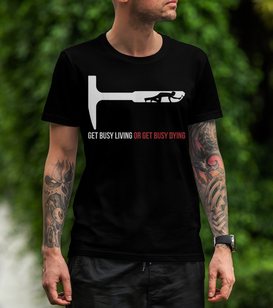 Get Busy Living Or Get Busy Dying Shawshank Redemption Hammer T-Shirt