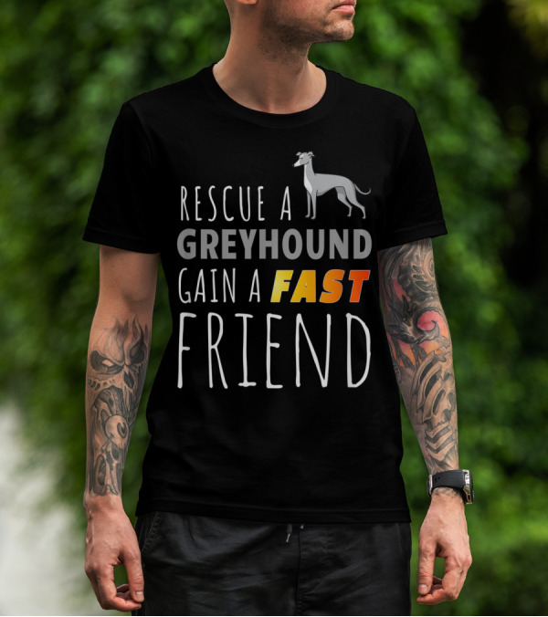 Rescue A Greyhound Gain A Fast Friend T-Shirt