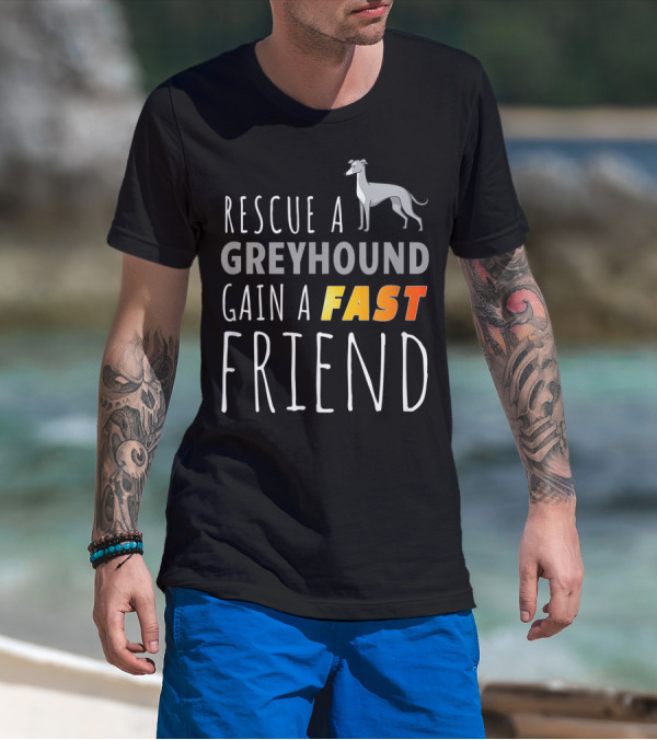 Rescue A Greyhound Gain A Fast Friend T-Shirt