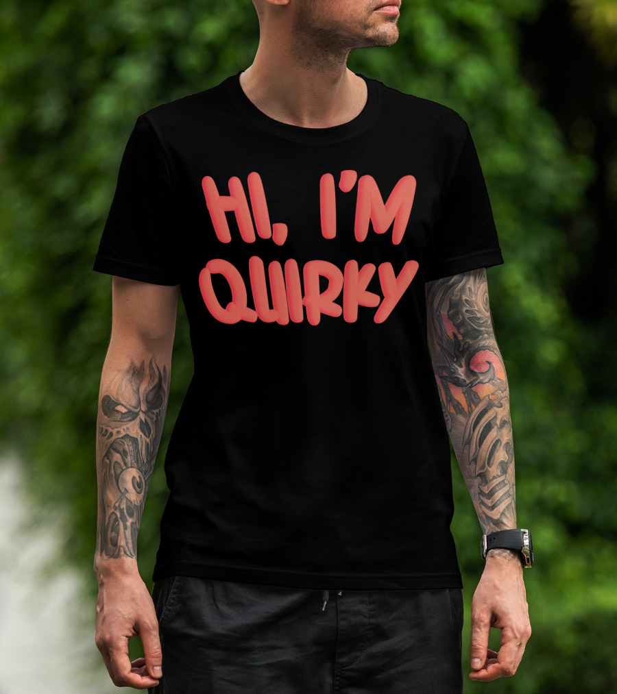 HI I'M QUIRKY T-Shirt