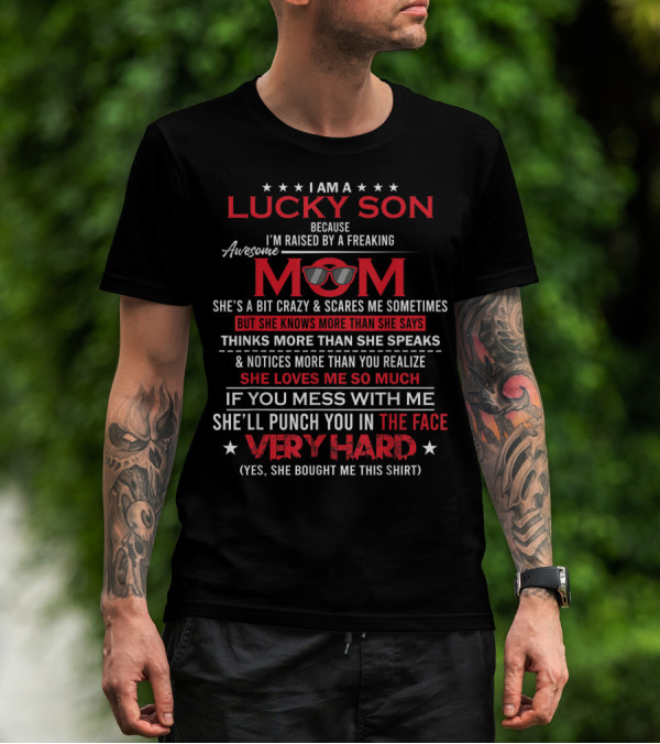 I Am A Lucky Son Because I'm Raised By A Freaking Awesome Mom She Loves Me So Much T-Shirt