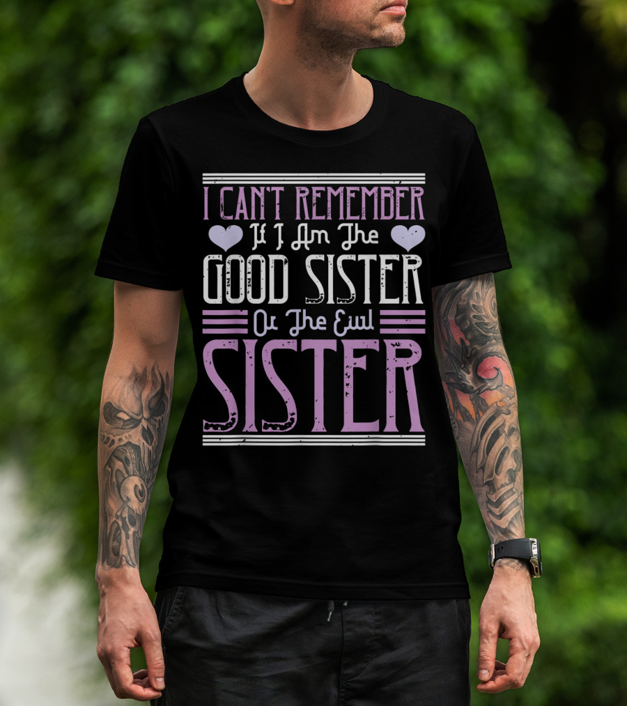I Can't Remember If I Am The Good Sister Or The Evil Sister T-Shirt