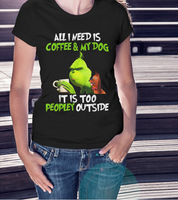 All I Need Is Coffee And My Dog It Is Too Peopley Outside T-Shirt