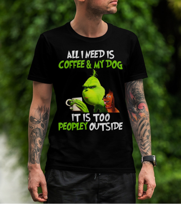 All I Need Is Coffee And My Dog It Is Too Peopley Outside T-Shirt