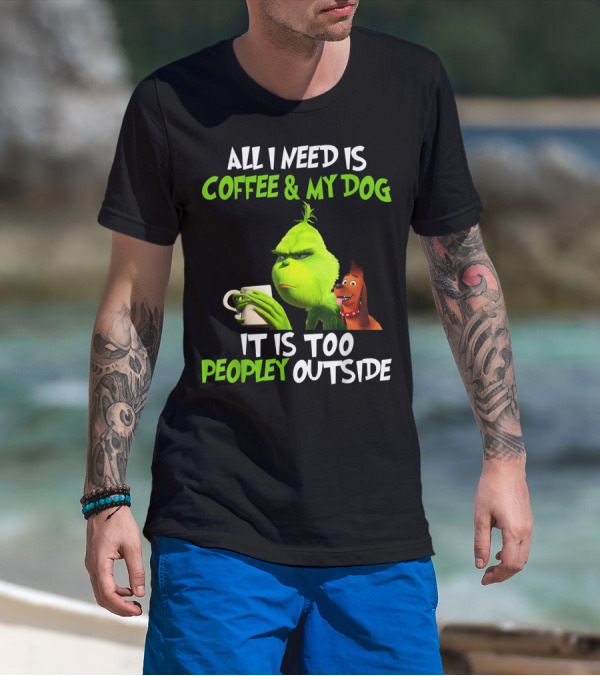 All I Need Is Coffee And My Dog It Is Too Peopley Outside T-Shirt